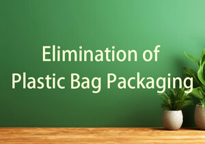 Environmentally Conscious Business Activities - Elimination of Plastic Bag Packaging -